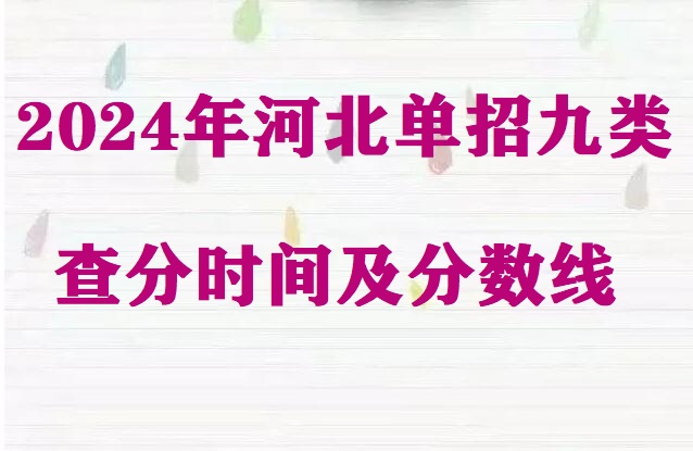 2024年河北省單招九類(lèi)查分時(shí)間及分?jǐn)?shù)線 招生問(wèn)答 2024年河北省單招九類(lèi)查分時(shí)間及分?jǐn)?shù)線 招生問(wèn)答